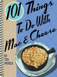 Title: 101 Things to Do with Mac & Cheese, Author: Toni Patrick