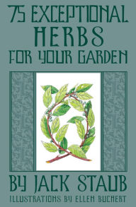 Title: 75 Exceptional Herbs for Your Garden, Author: Jack Staub