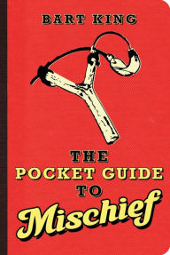 Title: The Pocket Guide to Mischief, Author: Bart King