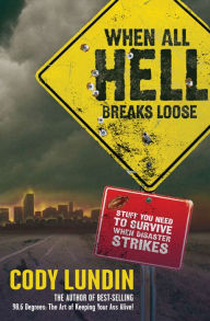 Title: When All Hell Breaks Loose: Stuff You Need to Survive When Disaster Strikes, Author: Cody Lundin