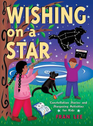 Title: Wishing on a Star: Constellation Stories and Stargazing Activities for Kids, Author: Fran Lee