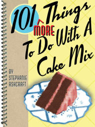 Title: 101 More Things to Do with a Cake Mix, Author: Stephanie Ashcraft