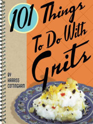 Title: 101 Things to Do with Grits, Author: Harriss Cottingham