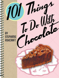 Title: 101 Things To Do With Chocolate, Author: Stephanie Ashcraft