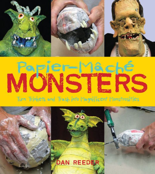 Papier-Mâché Monsters: Turn Trinkets and Trash into Magnificent Monstrosities