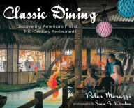 Title: Classic Dining: Discovering America's Finest Mid-Century Restaurants, Author: Peter Moruzzi