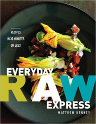 Title: Everyday Raw Express: Recipes in 30 Minutes or Less, Author: Matthew Kenney