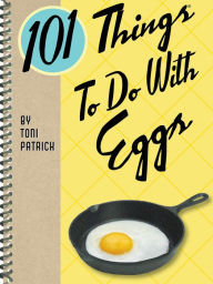 Title: 101 Things To Do With Eggs, Author: Toni Patrick