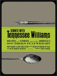 Title: Dinner with Tennessee Williams: Stories and Recipes Inspired by America's Southern Playright, Author: Troy Gilbert