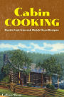 Cabin Cooking: Rustic Cast Iron and Dutch Oven Recipes