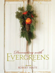 Title: Decorating with Evergreens, Author: Robert Waite