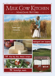 Title: Milk Cow Kitchen: Cowgirl Romance, Backyard Cow Keeping, Farmstyle Meals and Cheese Recipes from Mary Jane Butters, Author: MaryJane Butters