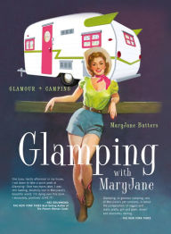 Title: Glamping with MaryJane: Glamour + Camping, Author: Mary Jane Butters