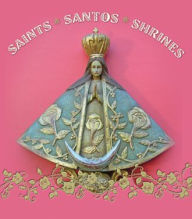 Title: Saints, Santos, and Shrines, Author: John Annerino