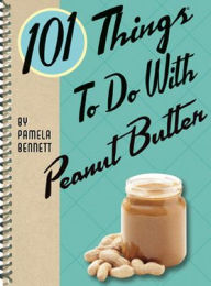 Title: 101 Things to do with Peanut Butter, Author: Pamela Bennett