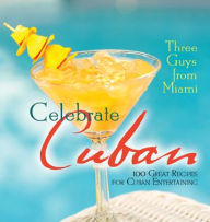 Title: Three Guys from Miami Celebrate Cuban (pb): 100 Great Recipes for Cuban Entertaining, Author: Glenn Lindgren