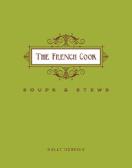 Title: The French Cook-Soups and Stews: Soups and Stews, Author: Holly Herrick