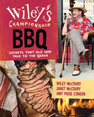 Title: Wiley's Championship BBQ: Secrets that Old Men Take to the Grave, Author: Wiley McCrary