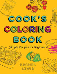 Title: Cook's Coloring Book Simple Recipes for Beginners: Simple Recipes for Beginners, Author: Rachel Lewis