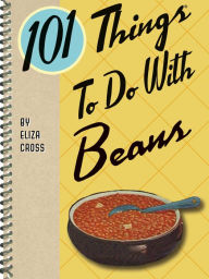 Title: 101 Things To Do With Beans, Author: Eliza Cross