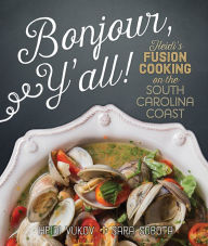 Title: Bonjour Y'all: Heidi's Fusion Cooking on the South Carolina Coast, Author: Heidi Vukov