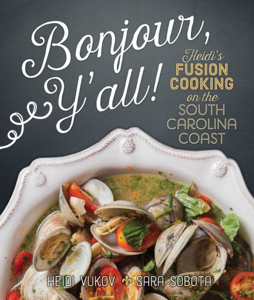 Bonjour Y'all: Heidi's Fusion Cooking on the South Carolina Coast