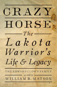 Title: Crazy Horse: The Lakota Warrior's Life & Legacy, Author: William B. Matson