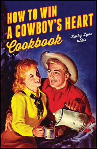 Title: How to Win a Cowboy's Heart Cookbook, Author: Kathy Lynn Wills