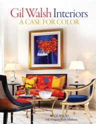 Title: Gil Walsh Interiors: A Case for Color, Author: Gil Walsh