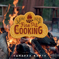 Title: Fire Pit Cooking, Author: Vanessa Bante