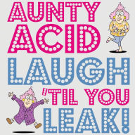 Title: Aunty Acid: Laugh 'Til You Leak!, Author: Ged Backland