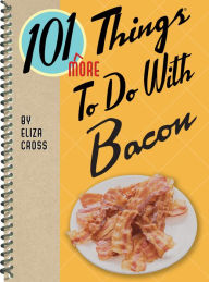 Title: 101 More Things to Do with Bacon, Author: Eliza Cross