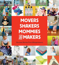 Title: Movers, Shakers, Mommies, and Makers: Success Stories from Mompreneurs, Author: Gibbs Smith