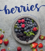 Title: Berries: Sweet & Savory Recipes, Author: Eliza Cross