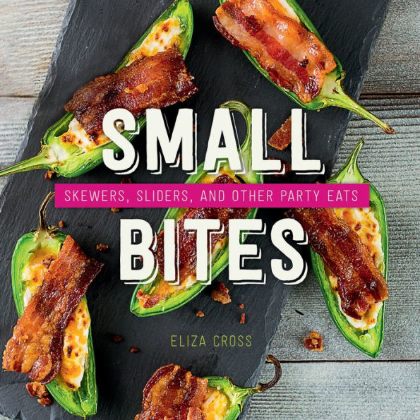 Small Bites : Skewers, Sliders, and Other Party Eats