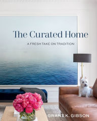 Title: The Curated Home: A Fresh Take on Tradition, Author: Grant Gibson