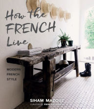 Title: How the French Live: Modern French Style, Author: Siham Mazouz