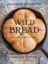 Title: Wild Bread: Sourdough Reinvented, Author: Mary Jane Butters