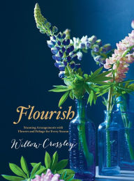 Title: Flourish: Stunning Arrangements with Flowers and Foliage for Every Season, Author: WIllow Crossley