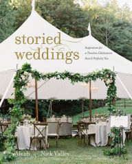 Title: Storied Weddings: Inspiration for a Timeless Celebration That Is Perfectly You, Author: Aleah Valley