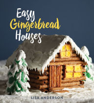 Title: Easy Gingerbread Houses: Twenty-three No-Bake Gingerbread Houses for All Seasons, Author: Lisa Anderson