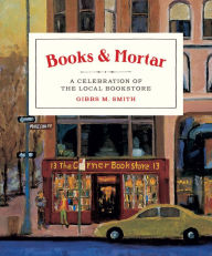 Title: Books & Mortar: A Celebration of the Local Bookstore, Author: Gibbs M Smith