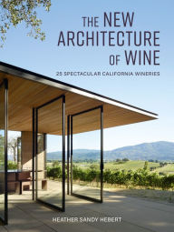 Download pdf free ebooks The New Architecture of Wine: 25 Spectacular California Wineries by Heather Hebert in English 9781423651390