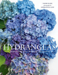 Title: Hydrangeas: Beautiful Varieties for Home and Garden, Author: Naomi Slade