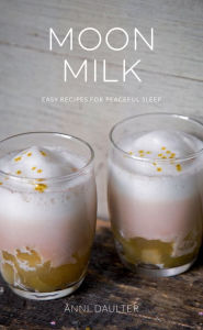 Title: Moon Milk: Easy Recipes for Peaceful Sleep, Author: Anni Daulter