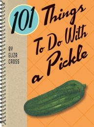 Title: 101 Things to Do With a Pickle, rerelease, Author: Eliza Cross