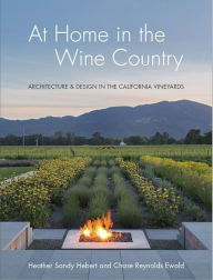 Title: At Home in the Wine Country: Architecture & Design in the California Vineyards, Author: Heather Sandy Hebert