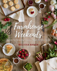 Title: Farmhouse Weekends: Menus for Relaxing Country Meals All Year Long, Author: Melissa Bahen