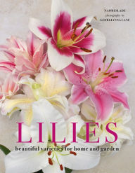 Title: Lilies: Beautiful Varieties for Home and Garden, Author: Naomi Slade