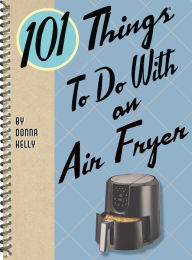 Title: 101 Things to Do with an Air Fryer, Author: Donna Kelly